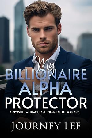 My Billionaire Alpha Protector by Journey Lee