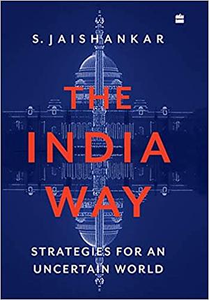 The India Way: Strategies for an Uncertain World by S. Jaishankar