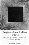 Postmodern Italian Fiction: The Crisis of Reason in Calvino, Eco, Sciascia, Malerba by Joann Cannon