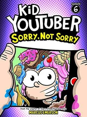 Kid Youtuber 6: Sorry, Not Sorry (a hilarious adventure for children ages 9-12): From the Creator of Diary of a 6th Grade Ninja by Noah Child, Marcus Emerson