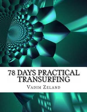 78 Days Practical Transurfing: based on the work of Vadim Zeland by Vadim Zeland