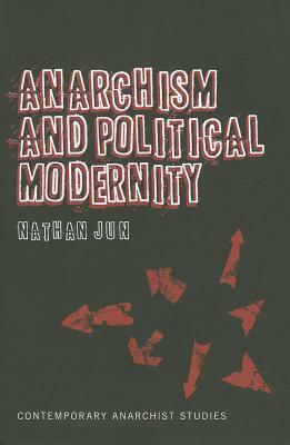 Anarchism and Political Modernity by Nathan Jun