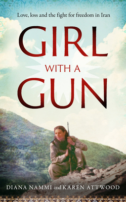 Girl with a Gun: Love, Loss and the Fight for Freedom in Iran by Diana Nammi