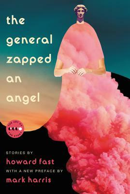 The General Zapped an Angel: Stories by Howard Fast