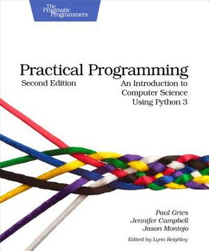 Practical Programming: An Introduction to Computer Science Using Python 3 by Jennifer Campbell, Jason Montojo, Paul Gries