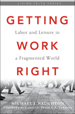 Getting Work Right: Labor and Leisure in a Fragmented World by Michael J. Naughton