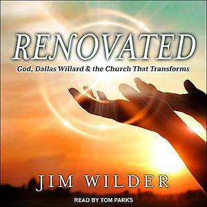 Renovated: God, Dallas Willard, and the Church that transforms by Jim Wilder