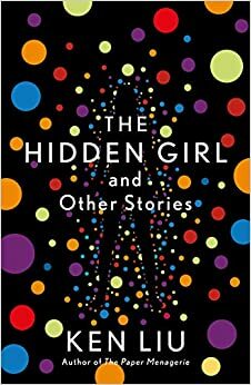 The Hidden Girl and Other Stories by Ken Liu