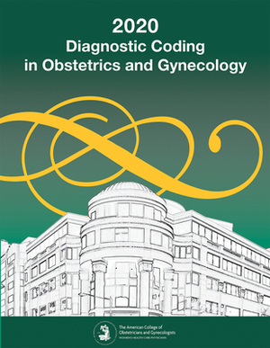 Diagnostic Coding in Obstetrics and Gynecology 2020 by American College of Obstetricians and Gy