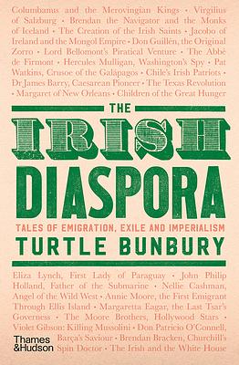 The Irish Diaspora: Tales of Emigrants and Empire by Turtle Bunbury