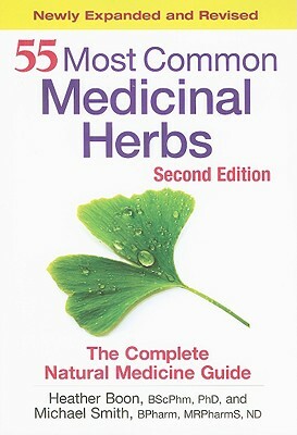 55 Most Common Medicinal Herbs: The Complete Natural Medicine Guide by Michael Smith, Heather Boon