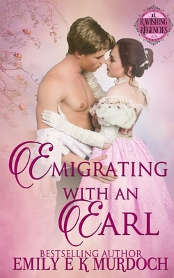 Emigrating with an Earl: A Steamy Regency Romance by Emily Murdoch