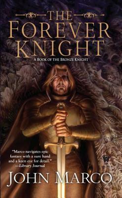 The Forever Knight: A Novel of the Bronze Knight by John Marco