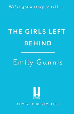 The Girls Left Behind: A home for troubled children; a lifetime of hidden secrets. The BRAND NEW novel from the bestselling author by Emily Gunnis, Emily Gunnis