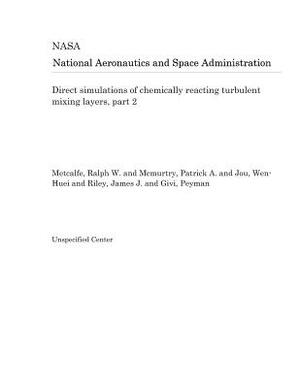 Direct Simulations of Chemically Reacting Turbulent Mixing Layers, Part 2 by National Aeronautics and Space Adm Nasa