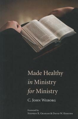 Made Healthy in Ministry for Ministry by C. John Weborg