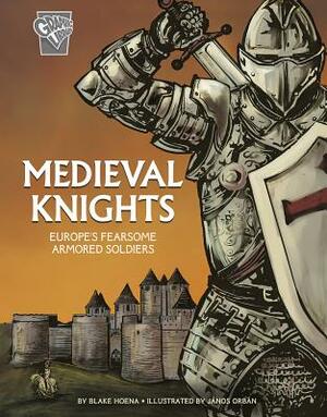 Medieval Knights: Europe's Fearsome Armored Soldiers by Blake Hoena