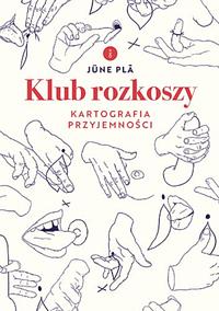 Klub rozkoszy. Kartografia przyjemności by Jüne Plã