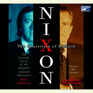 The Conviction of Richard Nixon: The Untold Story of the Frost/Nixon Interviews by James Reston Jr.