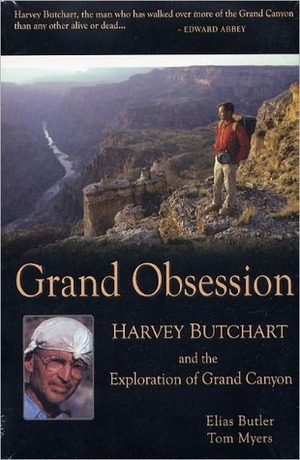 Grand Obsession: Harvey Butchart and the Exploration of the Grand Canyon by Tom Myers, Elias Butler