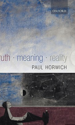 Truth -- Meaning -- Reality by Paul Horwich