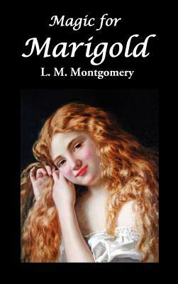 Magic for Marigold by L.M. Montgomery, L.M. Montgomery