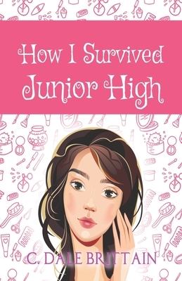 How I Survived Junior High by C. Dale Brittain