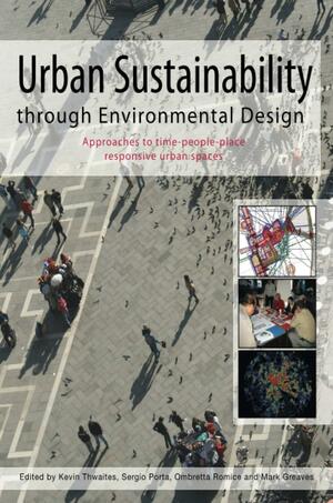 Urban Sustainability Through Environmental Design: Approaches to Time-People-Place Responsive Urban Spaces by Kevin Thwaites