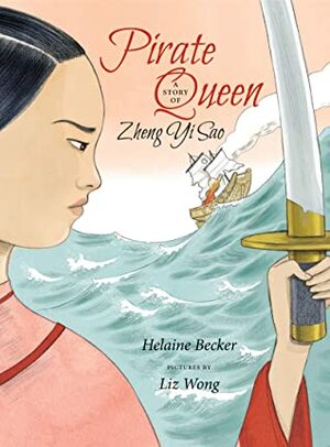 Pirate Queen: A Story of Zheng Yi Sao by Liz Wong, Helaine Becker