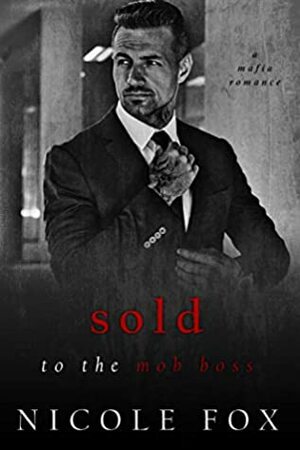 Sold to the Mob Boss by Nicole Fox