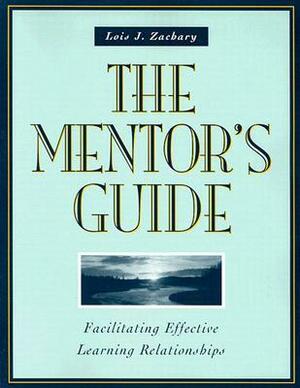 The Mentor's Guide: Facilitating Effective Learning Relationships by Lois J. Zachary