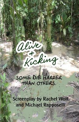 Alive & Kicking: Some die harder than others. by Rachel Wolf, Michael Rapposelli