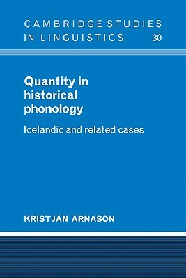 Quantity in Historical Phonology: Icelandic and Related Cases by Kristján Árnason