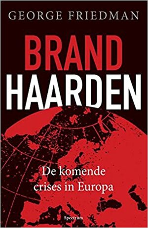 Brandhaarden: De komende crises in Europa by George Friedman