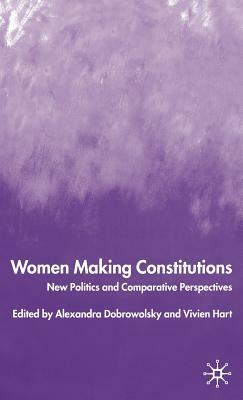 Women Making Constitutions: New Politics and Comparative Perspectives by 