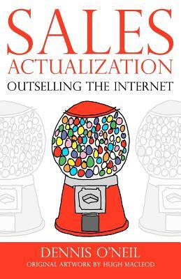 Sales Actualization: Outselling the Internet by Denny O'Neil