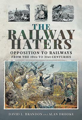 The Railway Haters: Opposition to Railways, from the 19th to 21st Centuries by David L. Brandon, Alan Brooke
