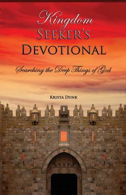 Kingdom Seeker's Devotional: Searching the Deep Things of God by Krista Dunk