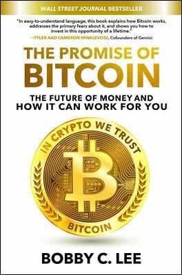 The Promise of Bitcoin: The Future of Money and How It Can Work for You by Bobby C. Lee