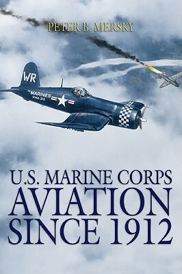 U.S. Marine Corps Aviation Since 1912: 4th Edition by Peter B. Mersky