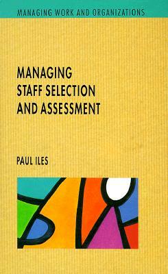 Managing Staff Selection and Assessment by Paul Iles
