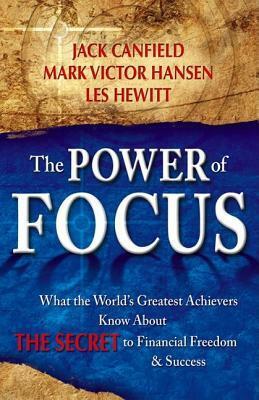 The Power of Focus: How to Hit Your Business, Personal and Financial Targets with Absolute Certainty by Les Hewitt, Jack Canfield, Mark Victor Hansen