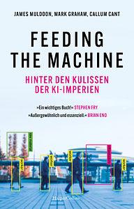 Feeding the Machine. Hinter den Kulissen der KI-Imperien by Callum Cant, James Muldoon, Graham Mark