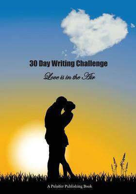 30 Day Writing Challenge: Love is in the Air by Pulsifer Publishing