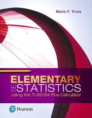 Elementary Statistics Using the Ti-83/84 Plus Calculator, Loose-Leaf Edition Plus Mylab Statistics with Pearson Etext -- 24 Month Access Card Package by Mario Triola