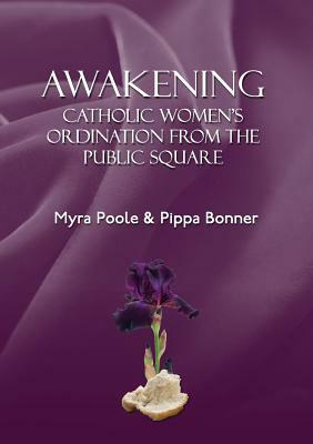 Awakening - Catholic Women's Ordination From The Public Square by Myra Poole, Pippa Bonner