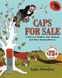 Caps for Sale: A Tale of a Peddler, Some Monkeys and Their Monkey Business by Esphyr Slobodkina