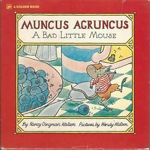 Muncus Agruncus, a bad little mouse by Nancy Dingman Watson, Wendy Watson