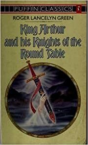 King Arthur and His Knights of the Round Table: Newly Re-told Out of the Old Romances by Roger Lancelyn Green