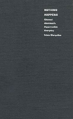 Nothing Happens: Chantal Akerman's Hyperrealist Everyday by Ivone Margulies